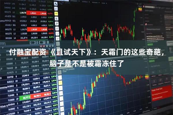 付融宝配资 《且试天下》：天霜门的这些奇葩，脑子是不是被霜冻住了